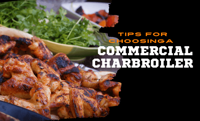 Tips for Choosing a Commercial Charbroiler